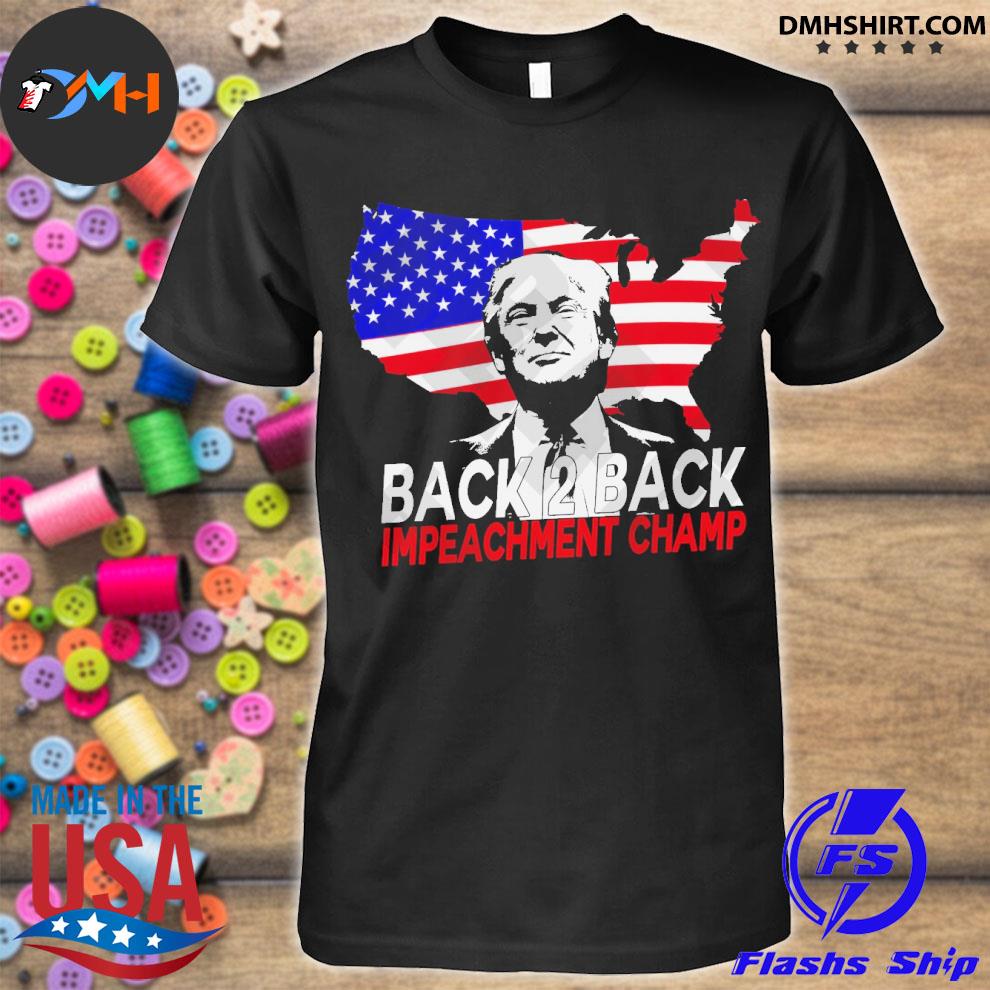 Official Trump Back 2 Back Impeachment Champ American Flag Shirt Hoodie Sweater Long Sleeve And Tank Top