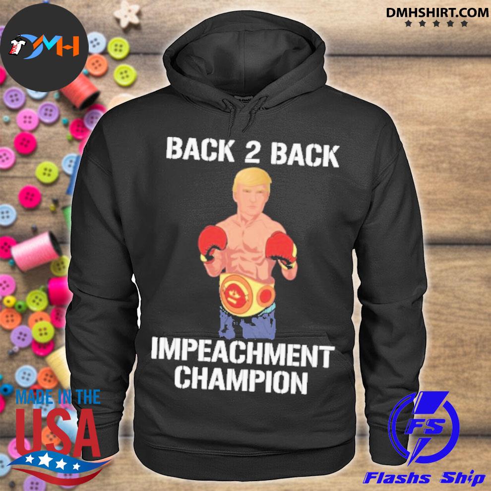 Official Back 2 Back Impeachment Champion Shirt Hoodie Sweater Long Sleeve And Tank Top