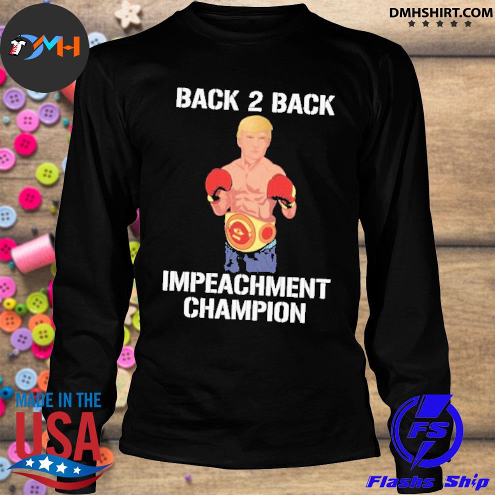 Official Back 2 Back Impeachment Champion Shirt Hoodie Sweater Long Sleeve And Tank Top