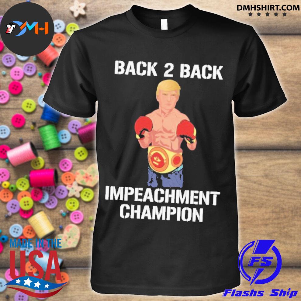 Official Back 2 Back Impeachment Champion Shirt Hoodie Sweater Long Sleeve And Tank Top