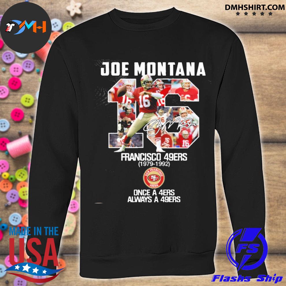 Joe Montana 16 San Francisco 49ers once a 49ers always a 49ers shirt,  hoodie, sweater, long sleeve and tank top