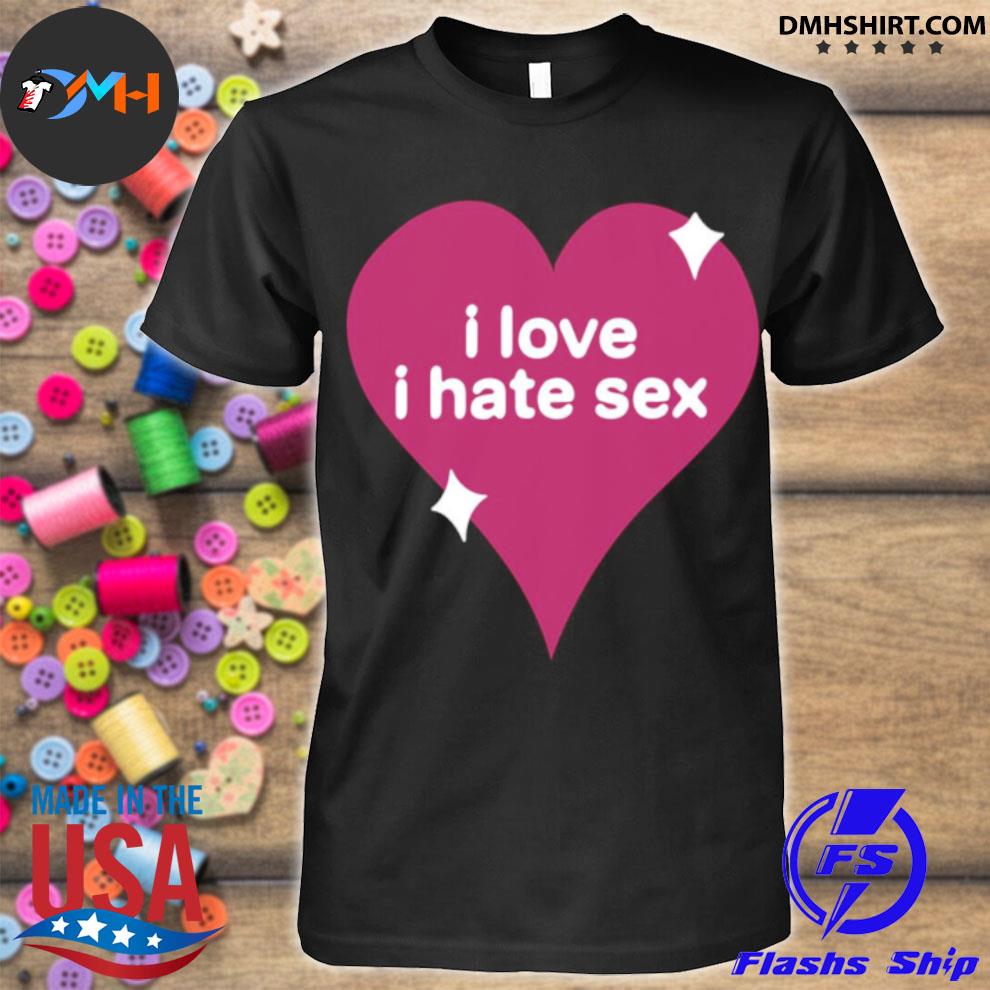 Heart I Love I Hate Sex Shirt, hoodie, sweater and long sleeve