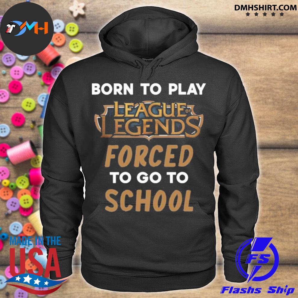 League of Legends funny Shirts - Born to play League of Legends forced to  go to school funny shirts