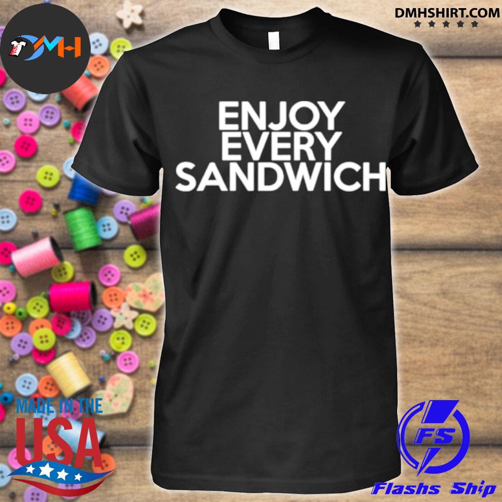 enjoy every sandwich t-shirt