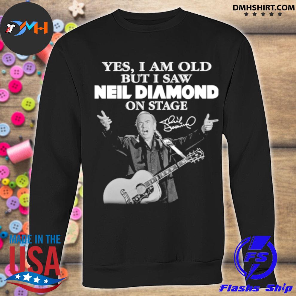 Official Yes I am old but I saw Neil Diamond on stage shirt, hoodie, sweater